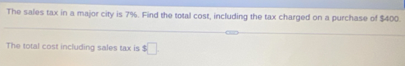 The sales tax in a major city is 7%. Find the total cost, including the tax charged on a purchase of $400. 
The total cost including sales tax is $□.