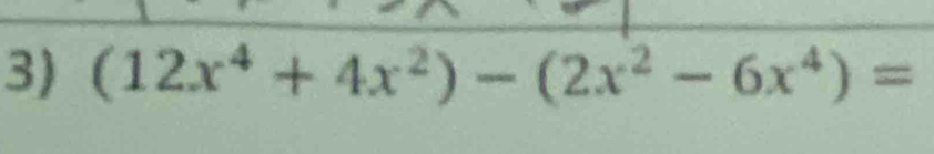 (12x^4+4x^2)-(2x^2-6x^4)=