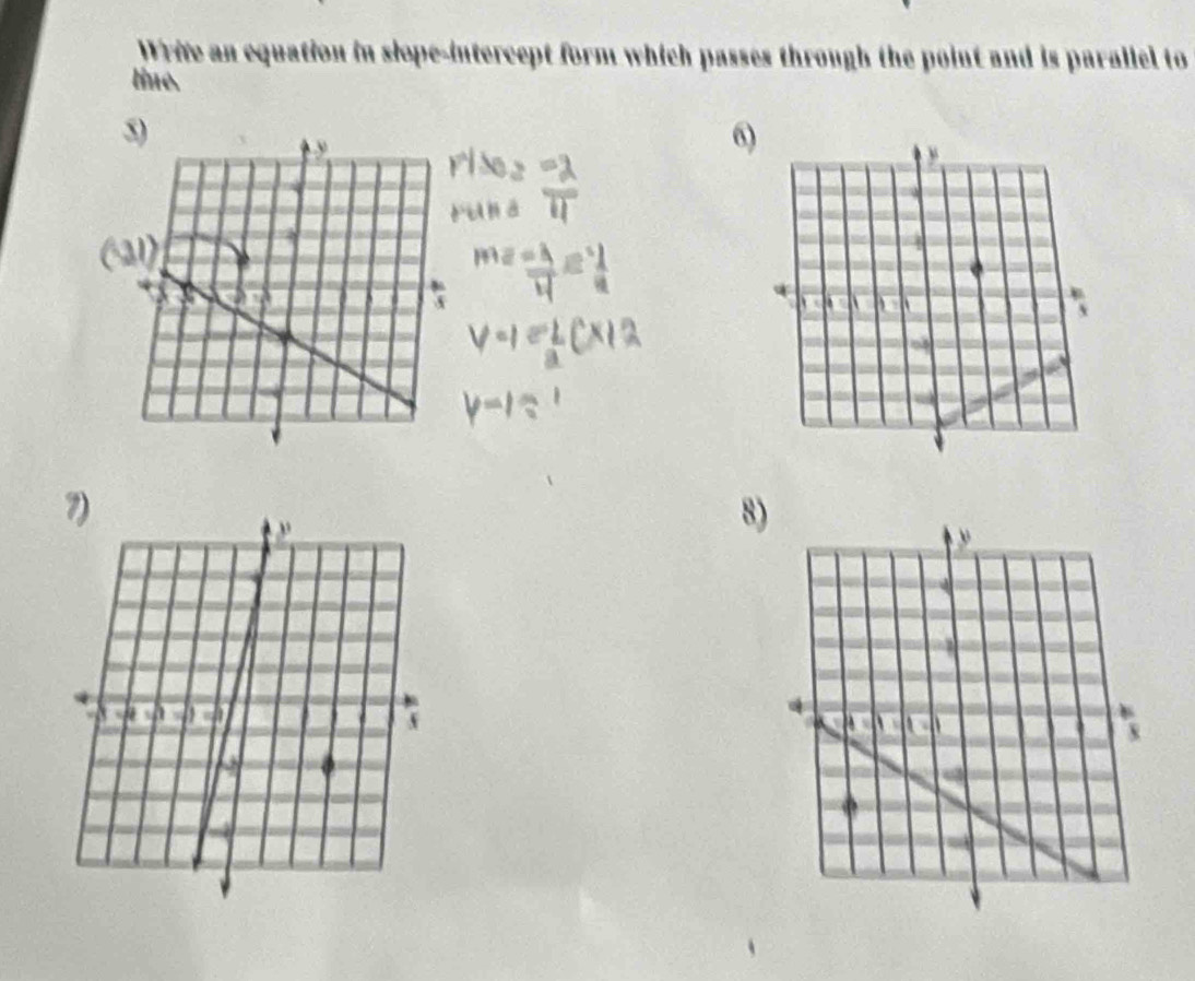 Write an equation in slope-intercept form which passes through the point and is paraliel to
line.
6
8