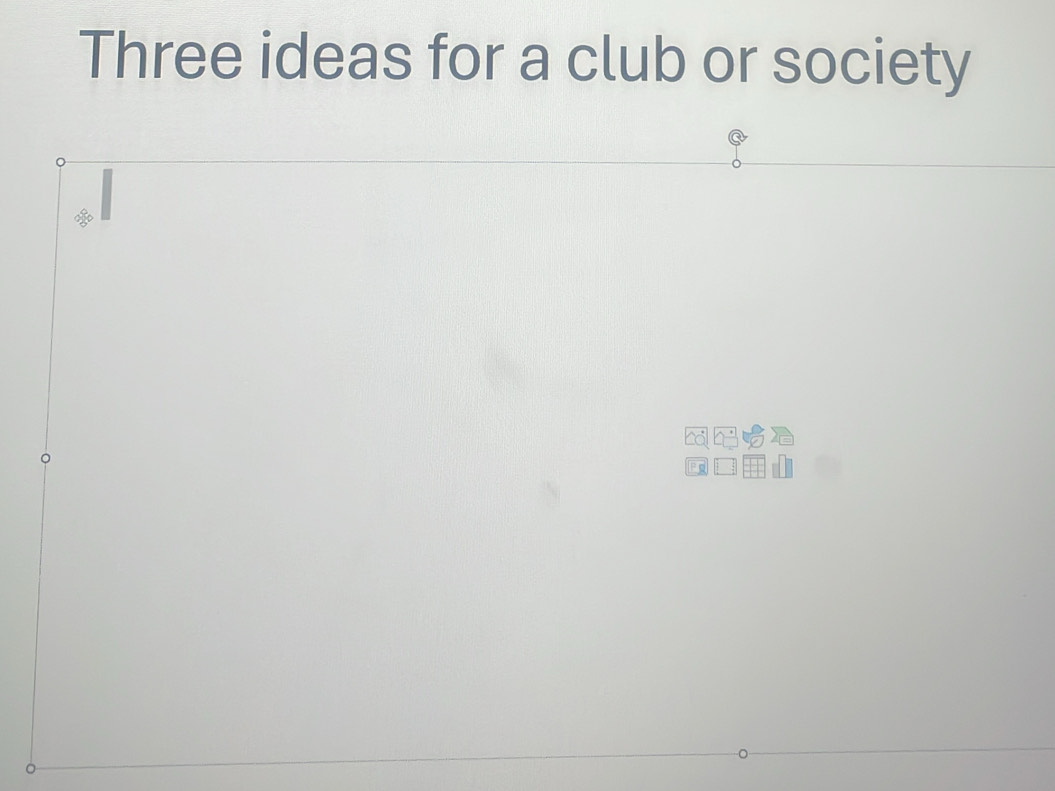 Three ideas for a club or society