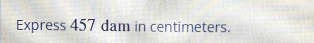 Express 457 dam in centimeters.
