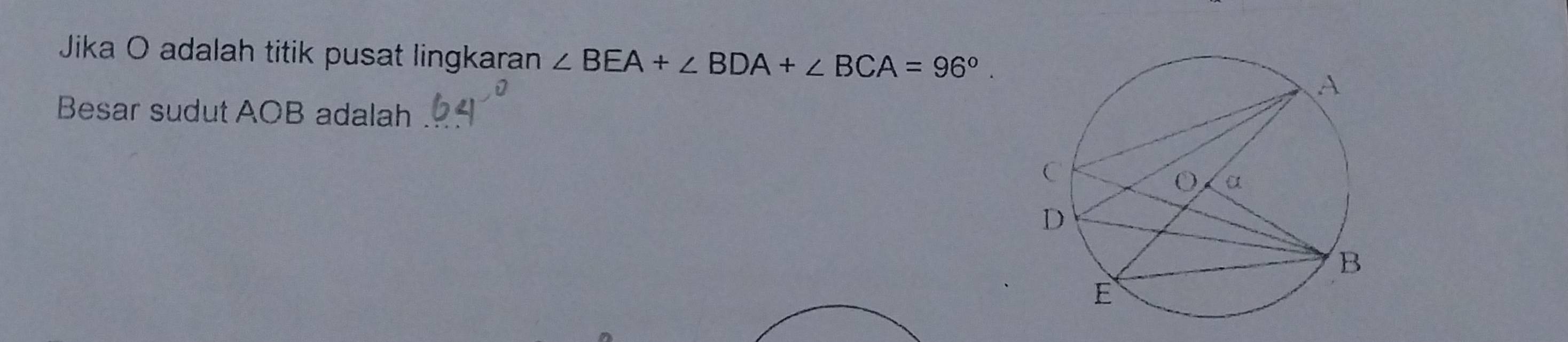 Jika O adalah titik pusat lingkaran ∠ BEA+∠ BDA+∠ BCA=96°
Besar sudut AOB adalah