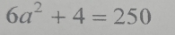 6a^2+4=250