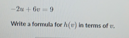 -2u+6v=9
Write a formula for h(v) in terms of v.