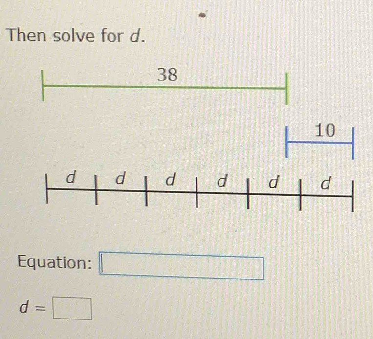 Then solve for d.
38
10
Equation: □
d=□