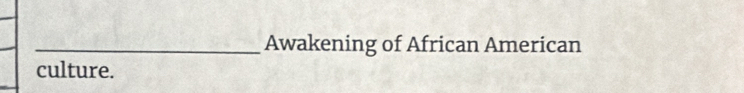 Awakening of African American 
culture.