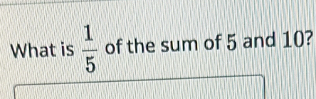 What is  1/5  of the sum of 5 and 10?