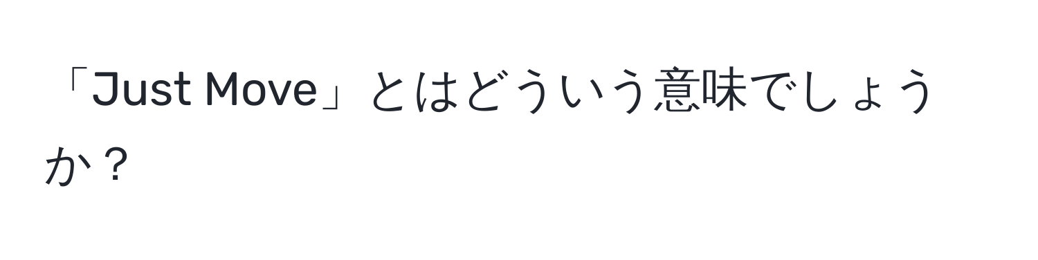 「Just Move」とはどういう意味でしょうか？