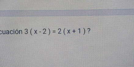 cuación 3(x-2)=2(x+1) ?