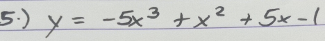 ) y=-5x^3+x^2+5x-1