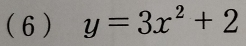 (6 ) y=3x^2+2