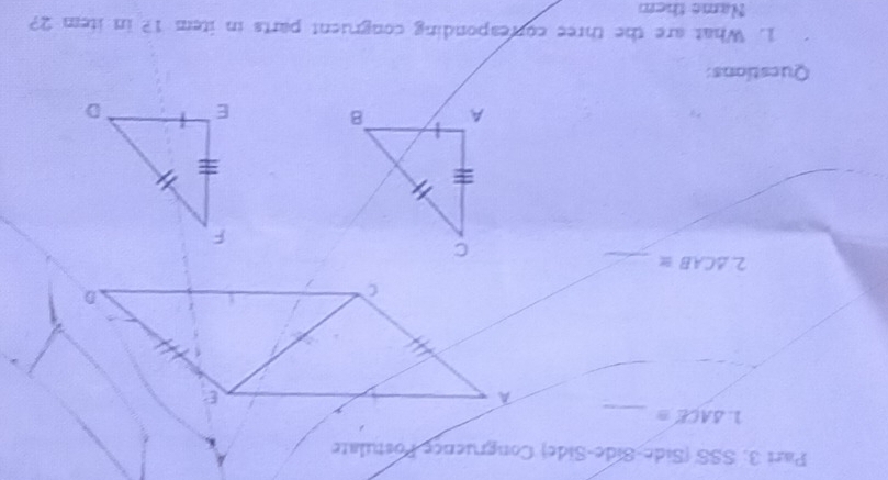 Pari 3; SSS (Side-Side-Side) Congruence Postulate 
1. △ ACE≌
_ 
A
E
C
D
2.△ CAB≌ _ 

Questions: 
1. What are the three corresponding congruent parts in item 1? in item 2? 
Name them