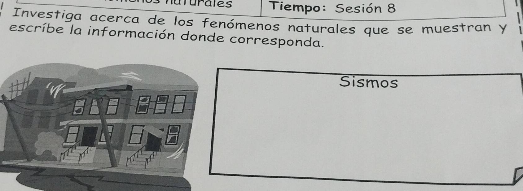 aturales Tiempo: Sesión 8 
Investiga acerca de los fenómenos naturales que se muestran y 
escríbe la información donde corresponda. 
Sismos