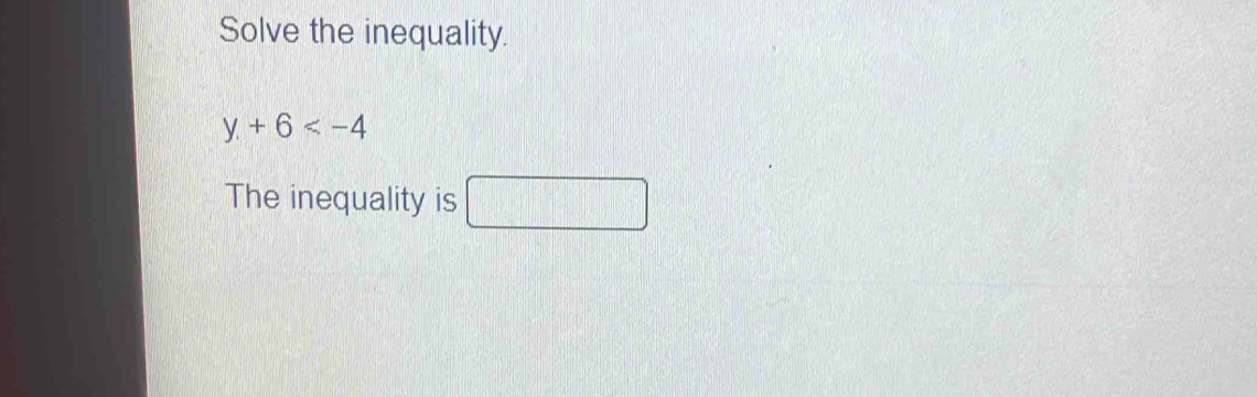 Solve the inequality.
y+6
The inequality is □