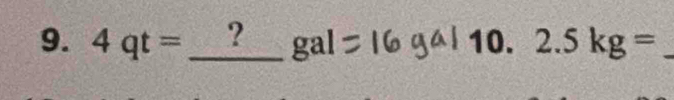 4qt= _ ? gal 10. 2.5kg= _ 