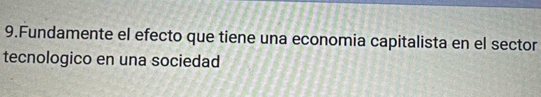 Fundamente el efecto que tiene una economia capitalista en el sector 
tecnologico en una sociedad