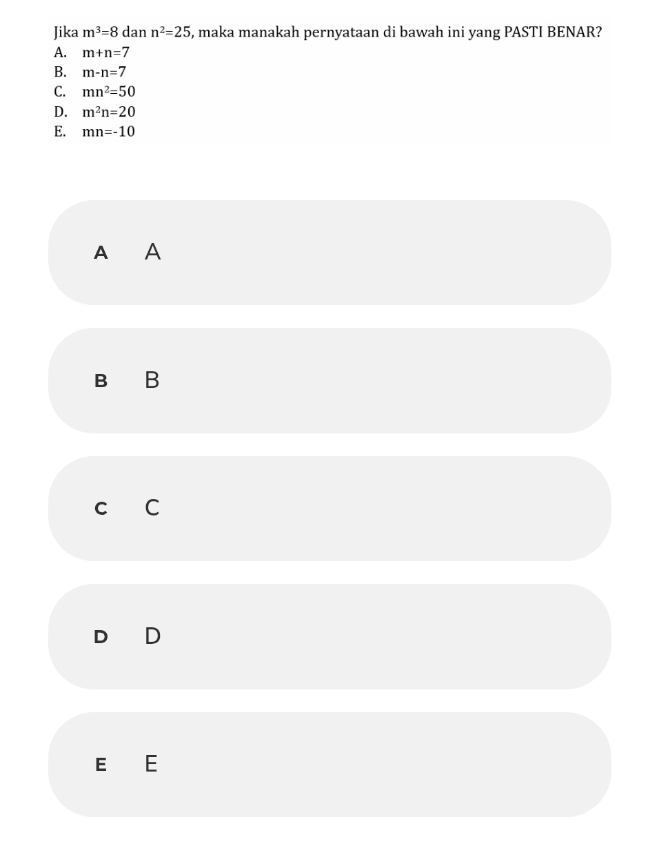 Jika m^3=8 dan n^2=25 , maka manakah pernyataan di bawah ini yang PASTI BENAR?
A. m+n=7
B. m-n=7
C. mn^2=50
D. m^2n=20
E. mn=-10
A A
B B
c C
D D
E E