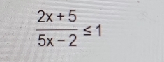  (2x+5)/5x-2 ≤ 1