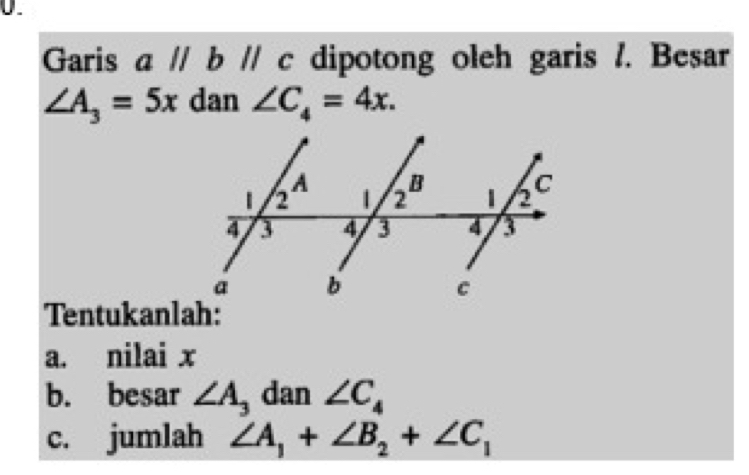 Garis aparallel bparallel c dipotong oleh garis /. Besar
∠ A_3=5x dan ∠ C_4=4x.
Tentukanlah:
a. nilai x
b. besar ∠ A_3 dan ∠ C_4
c. jumlah ∠ A_1+∠ B_2+∠ C_1