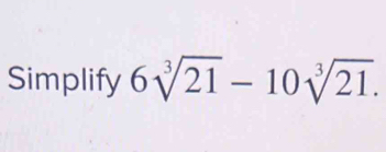 Simplify 6sqrt[3](21)-10sqrt[3](21).