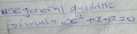 usegenera quadritic 
formala, x^2+x-12=0