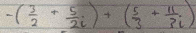 -( 3/2 + 5/2i )+( 5/3 + 11/3i )