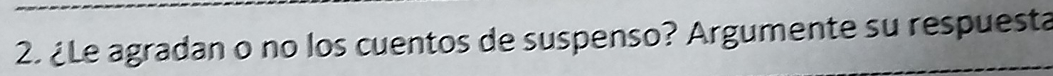 ¿Le agradan o no los cuentos de suspenso? Argumente su respuesta