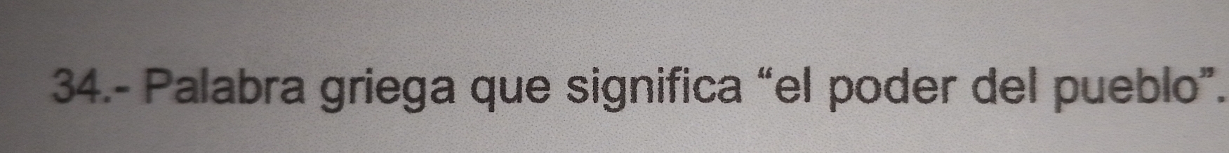 34.- Palabra griega que significa “el poder del pueblo”.