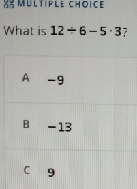 What is 12/ 6-5· 3 ?
A -9
B -13
C 9