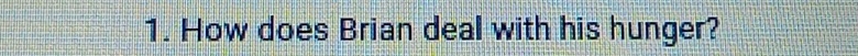 How does Brian deal with his hunger?