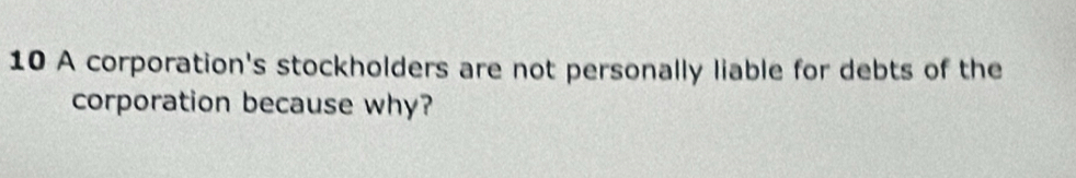 A corporation's stockholders are not personally liable for debts of the 
corporation because why?