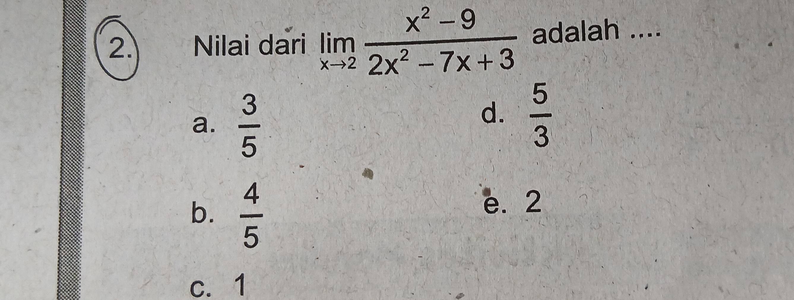 Nilai dari limlimits _xto 2 (x^2-9)/2x^2-7x+3  adalah ....
a.  3/5 
d.  5/3 
b.  4/5 
e. 2
c. 1