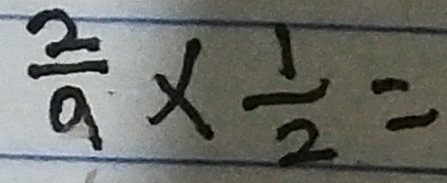  2/9 *  1/2 =