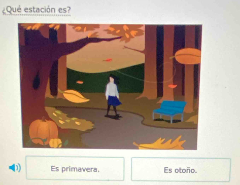 ¿Qué estación es?
D) Es primavera, Es otoño.