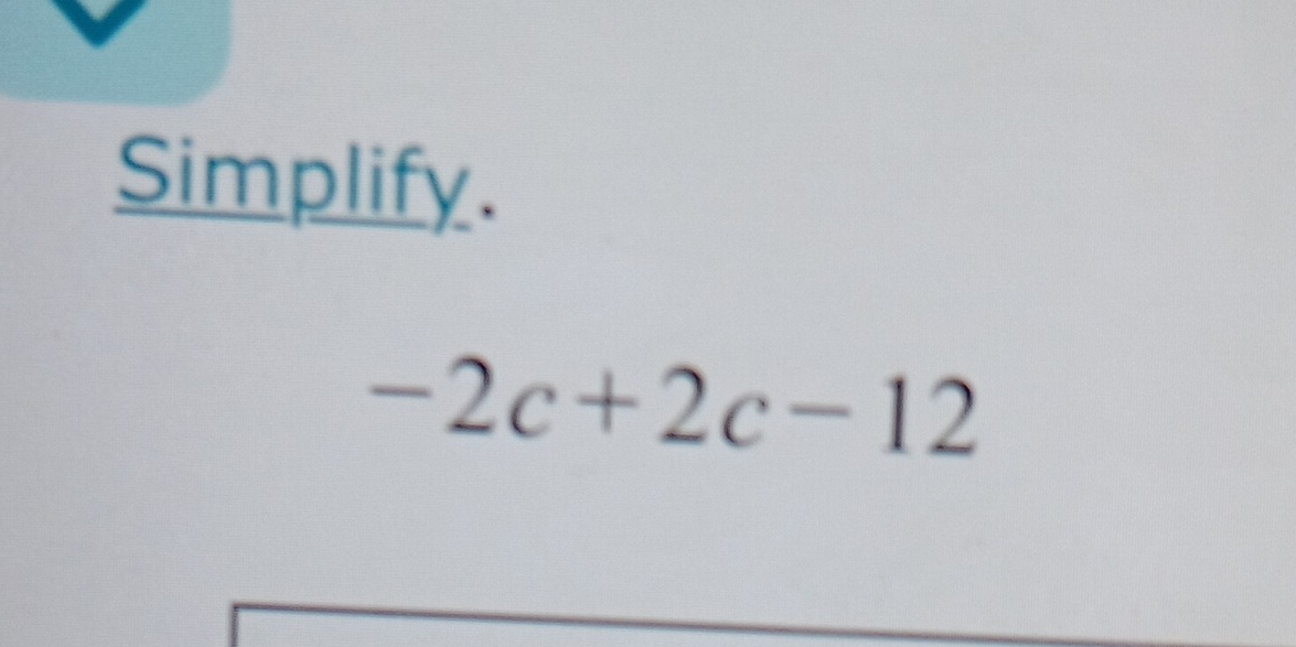 Solved: Simplify. -2c+2c-12 [Math]