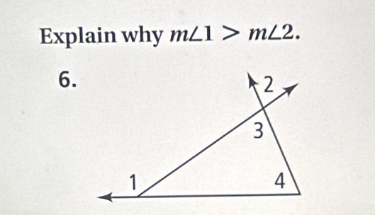 Explain why m∠ 1>m∠ 2. 
6.