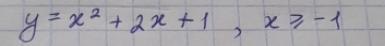 y=x^2+2x+1, x≥slant -1