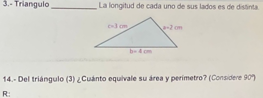 3.- Triangulo _La longitud de cada uno de sus lados es de distinta.
14.- Del triángulo (3) ¿Cuánto equivale su área y perímetro? (Considere 90°)
R: