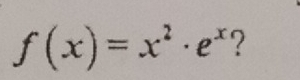 f(x)=x^2· e^x ?