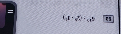 52 6^(10):(2^5· 3^4)
=