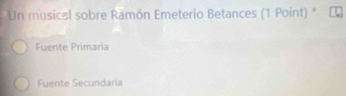 Un musical sobre Ramón Emeterio Betances (1 Point) *
Fuente Primaria
Fuente Secundaria