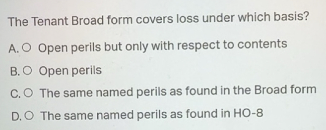 Solved: The Tenant Broad form covers loss under which basis? A. Open ...