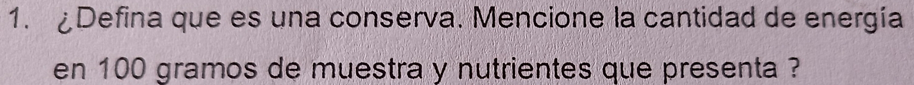 ¿Defina que es una conserva. Mencione la cantidad de energía 
en 100 gramos de muestra y nutrientes que presenta ?