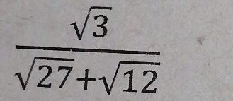  sqrt(3)/sqrt(27)+sqrt(12) 