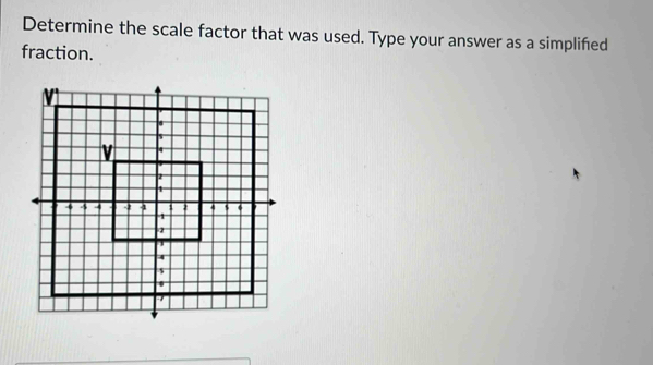 Determine the scale factor that was used. Type your answer as a simplifed 
fraction.