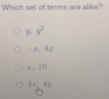 Which set of terms are alike?
y, y^2
-x, 8x
æ, 10
4x 、 4y