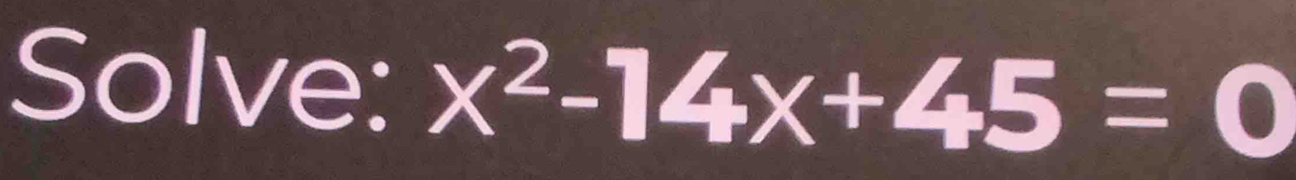 Solve: x^2-14x+45=0