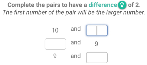 Complete the pairs to have a difference of 2. 
The first number of the pair will be the larger number.
10 and □
□ and 9
9 and □