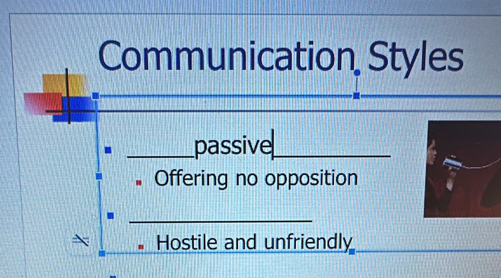 Communication, Styles
_passive_
• Offering no opposition
_
Hostile and unfriendly