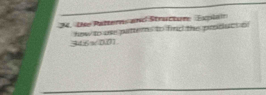 Use Patterns and Structur Explair 
how to use patterns to find the product of
346x 0.01